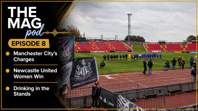 The Mag Podcast Episode 8: Manchester City’s charges, Newcastle United Women win and Drinking in the stands
